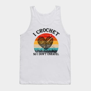 I Crochet So I Don't Unravel Crocheter Crocheting Lover Tank Top